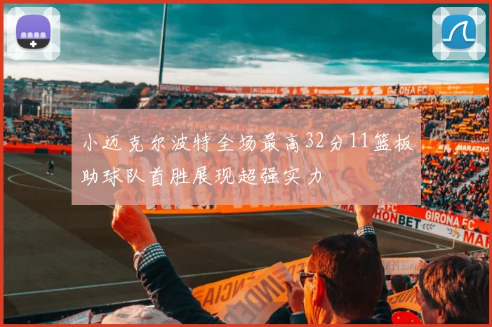 小迈克尔波特全场最高32分11篮板助球队首胜展现超强实力