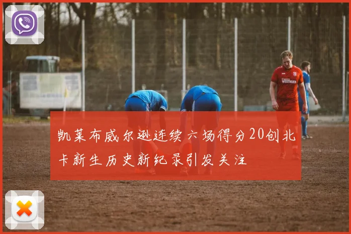 凯莱布威尔逊连续六场得分20创北卡新生历史新纪录引发关注