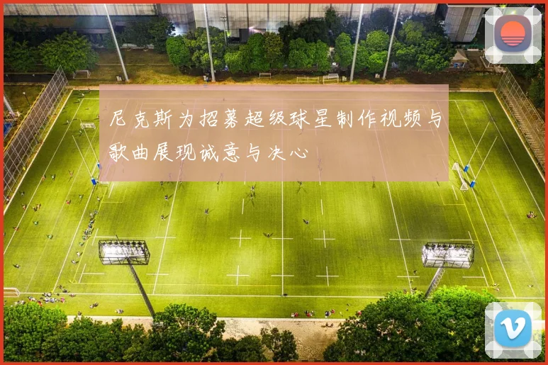 尼克斯为招募超级球星制作视频与歌曲展现诚意与决心